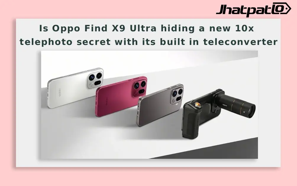  Is Oppo Find X9 Ultra hiding a new 10x telephoto secret with its built in teleconverter